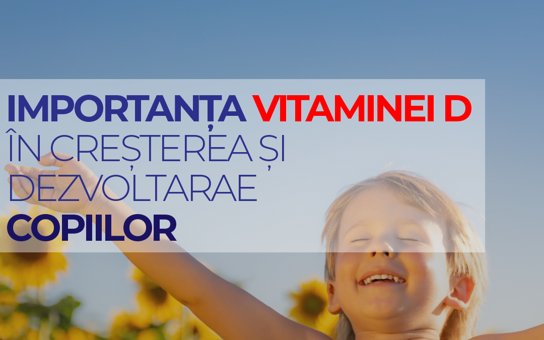 Importanța vitaminei D în creșterea și dezvoltarea copiilor