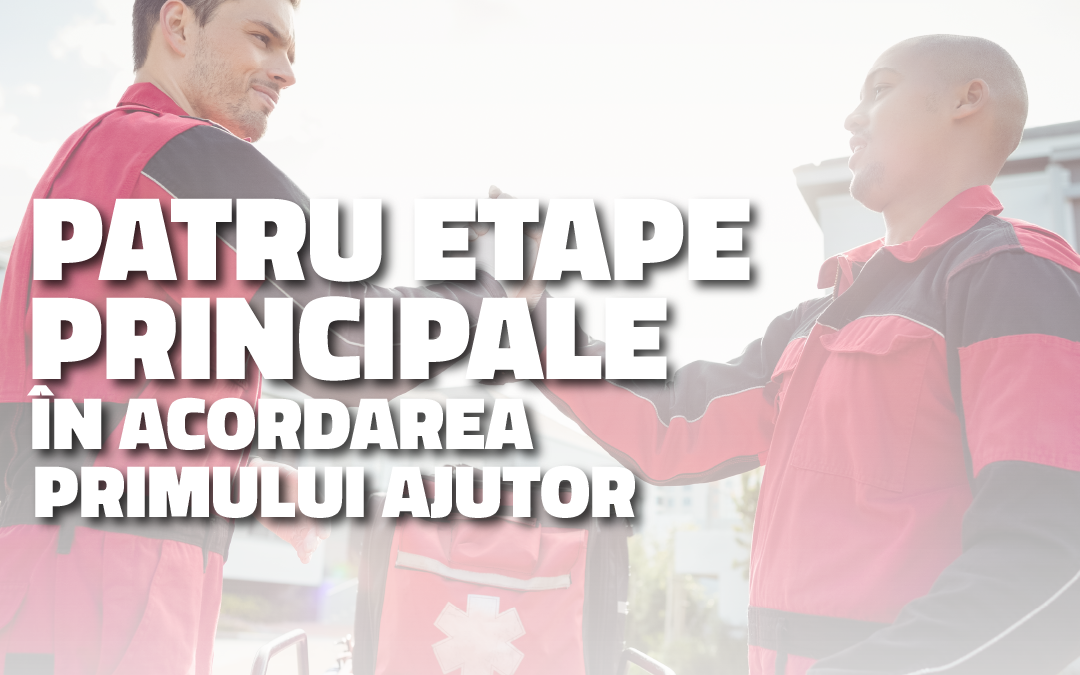 Patru etape principale în acordarea primului ajutor