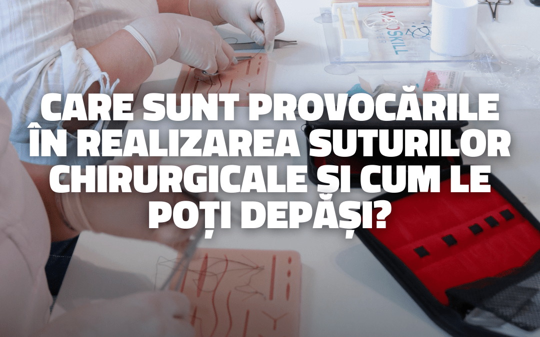 Care sunt provocările în realizarea suturilor chirurgicale și cum le poți depăși?