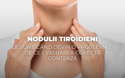 Nodulii tiroidieni: ce sunt, când devin o problemă și de ce evaluarea corectă contează