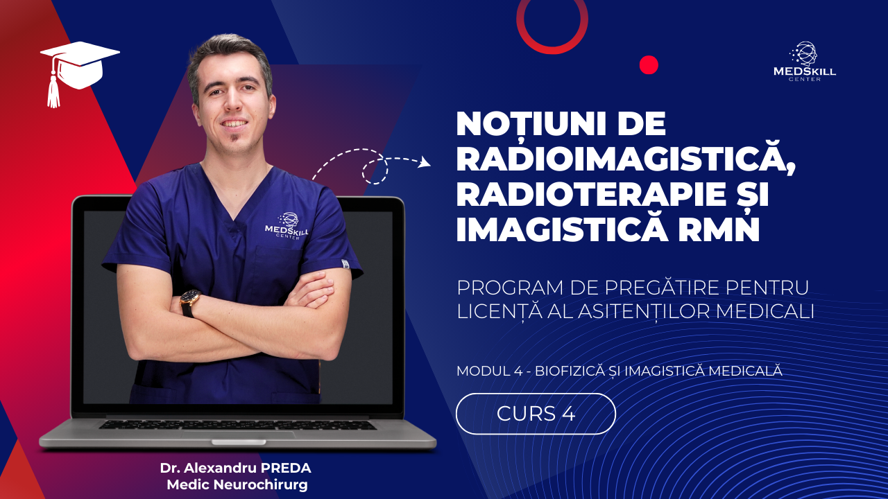 Curs – NOȚIUNI DE RADIOIMAGISTICĂ, RADIOTERAPIE ȘI IMAGISTICĂ RMN – Modul 4 – Program AMG