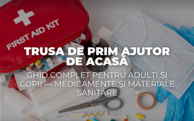 Trusa de prim ajutor de acasă – Ghid complet pentru adulți şi copii